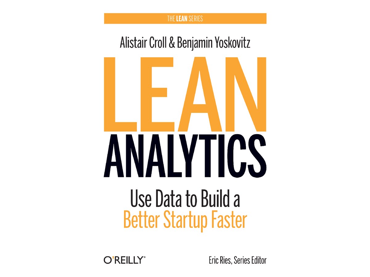 Lean.Analytics-Use.Data.to.Build.a.Better.Startup.Faster-Alistair.Croll.and.Benjamin.Yoskovitz-2013
